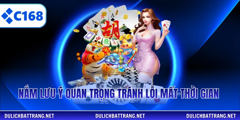 Nắm lưu ý quan trọng tránh lỗi mất thời gian
